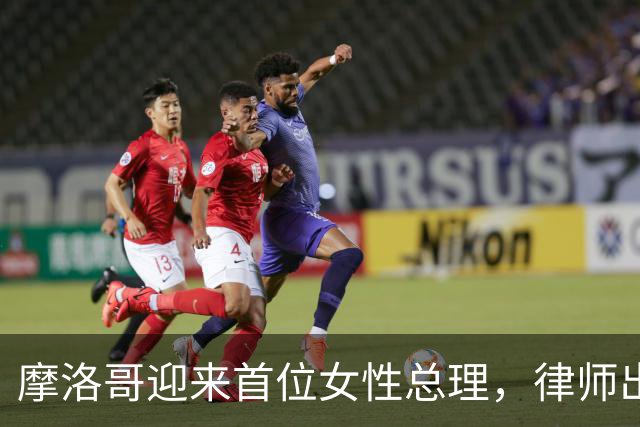 摩洛哥迎来首位女性总理，律师出身的她将面临新挑战