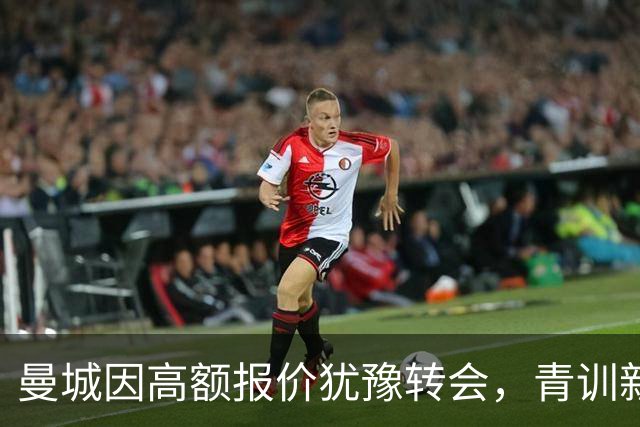 曼城因高额报价犹豫转会，青训新星麦卡伊杜迎来机会